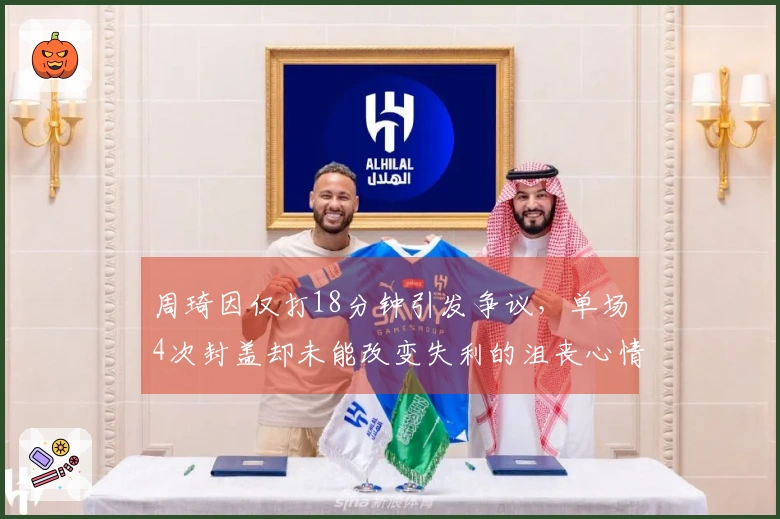 周琦因仅打18分钟引发争议，单场4次封盖却未能改变失利的沮丧心情